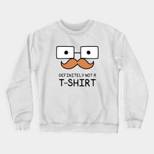 DEFINITELY NOT A T-SHIRT Crewneck Sweatshirt